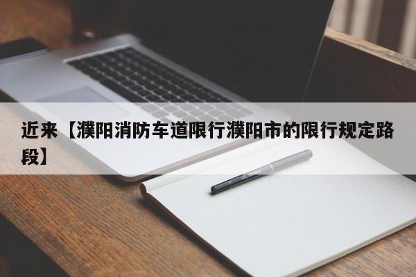 近来【濮阳消防车道限行濮阳市的限行规定路段】