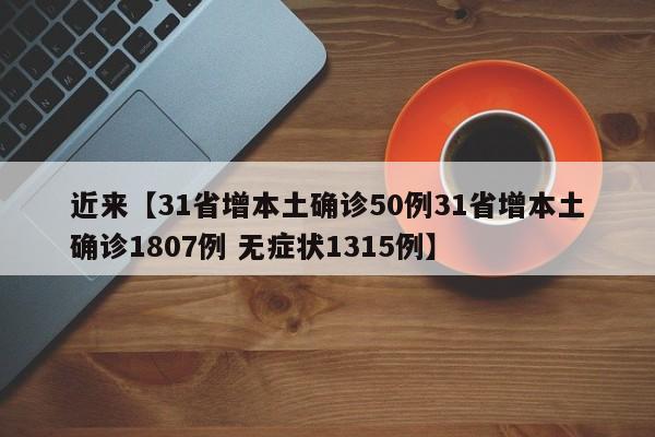近来【31省增本土确诊50例31省增本土确诊1807例 无症状1315例】