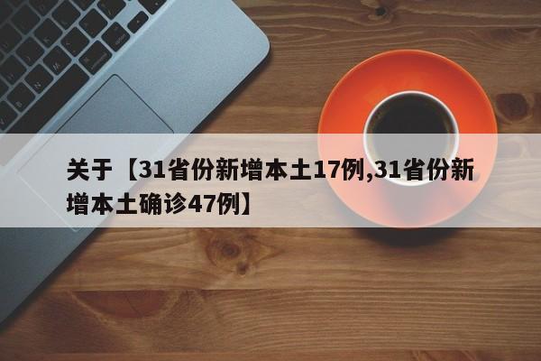 关于【31省份新增本土17例,31省份新增本土确诊47例】