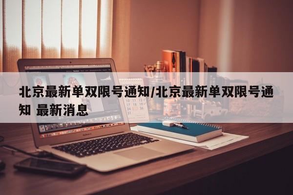 北京最新单双限号通知/北京最新单双限号通知 最新消息