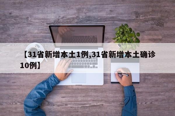 【31省新增本土1例,31省新增本土确诊10例】