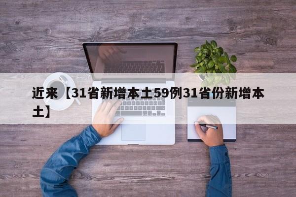 近来【31省新增本土59例31省份新增本土】