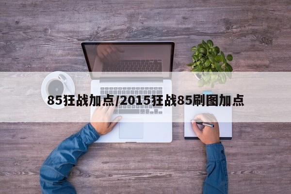 85狂战加点/2015狂战85刷图加点