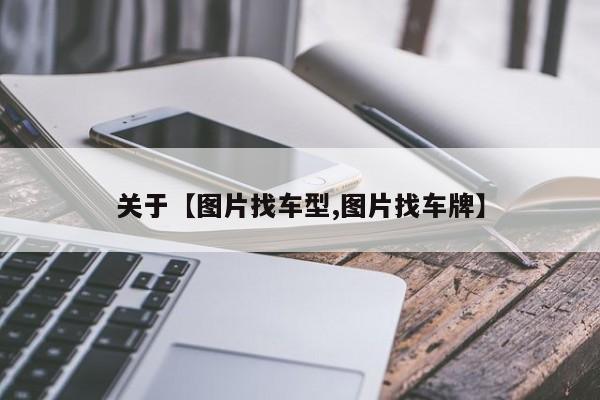 关于【图片找车型,图片找车牌】