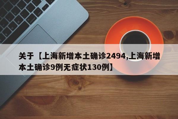 关于【上海新增本土确诊2494,上海新增本土确诊9例无症状130例】