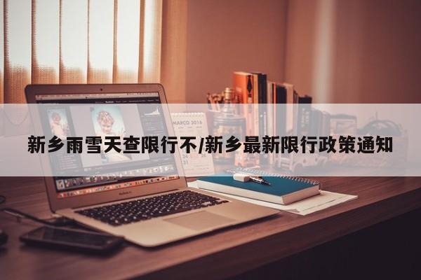 新乡雨雪天查限行不/新乡最新限行政策通知