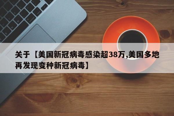 关于【美国新冠病毒感染超38万,美国多地再发现变种新冠病毒】