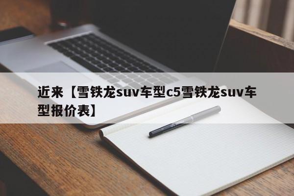 近来【雪铁龙suv车型c5雪铁龙suv车型报价表】