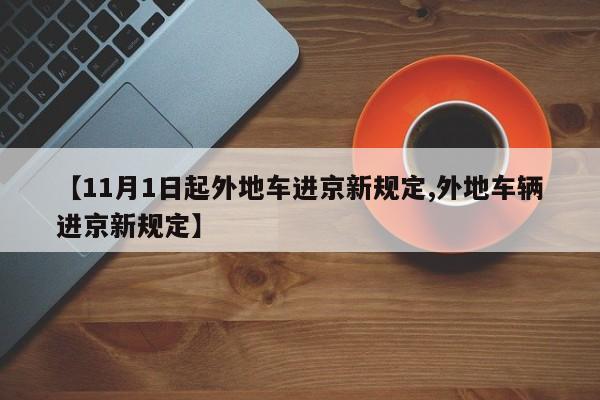【11月1日起外地车进京新规定,外地车辆进京新规定】