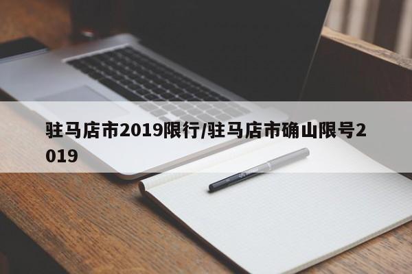 驻马店市2019限行/驻马店市确山限号2019