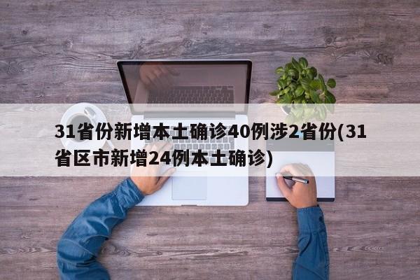 31省份新增本土确诊40例涉2省份(31省区市新增24例本土确诊)
