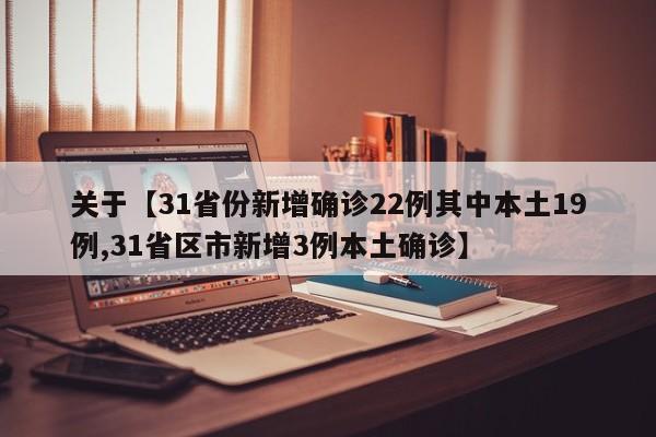 关于【31省份新增确诊22例其中本土19例,31省区市新增3例本土确诊】