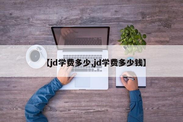 【jd学费多少,jd学费多少钱】
