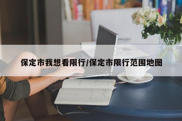 保定市我想看限行/保定市限行范围地图