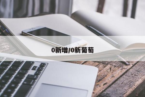 0新增/0新葡萄