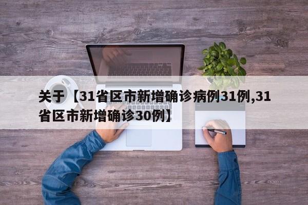 关于【31省区市新增确诊病例31例,31省区市新增确诊30例】