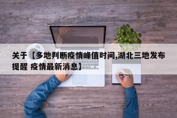 关于【多地判断疫情峰值时间,湖北三地发布提醒 疫情最新消息】