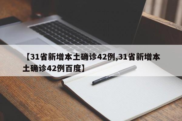 【31省新增本土确诊42例,31省新增本土确诊42例百度】