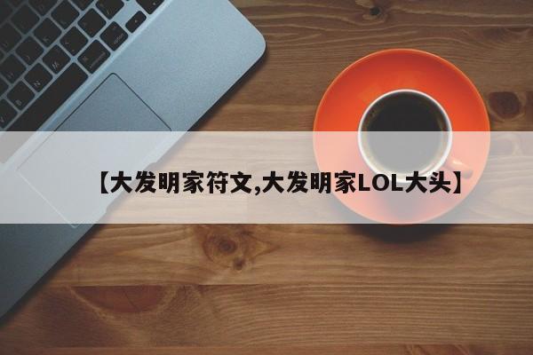 【大发明家符文,大发明家LOL大头】