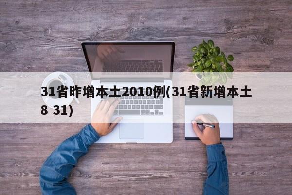 31省昨增本土2010例(31省新增本土8 31)