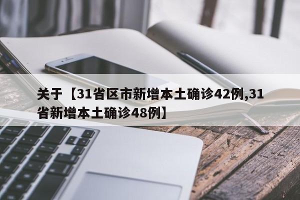 关于【31省区市新增本土确诊42例,31省新增本土确诊48例】