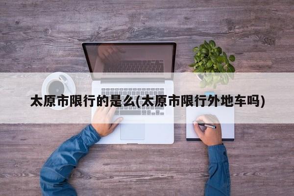 太原市限行的是么(太原市限行外地车吗)